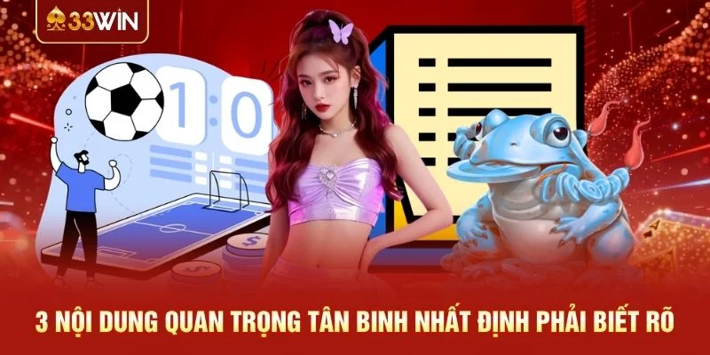 3 nội dung quan trọng tân binh nhất định phải biết rõ