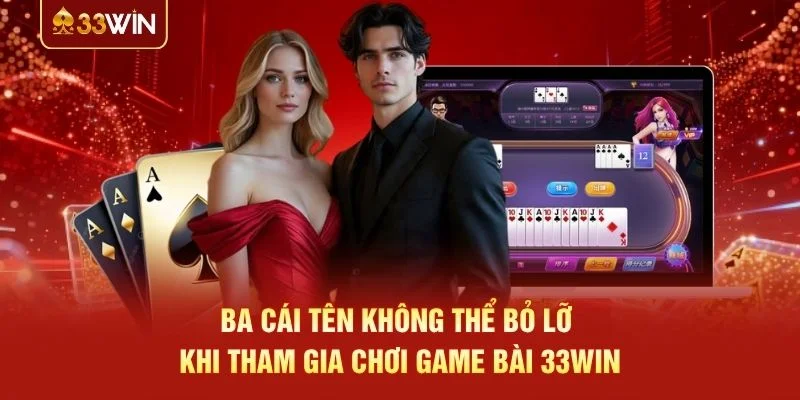 Ba cái tên không thể bỏ lỡ khi tham gia chơi game bài 33WIN