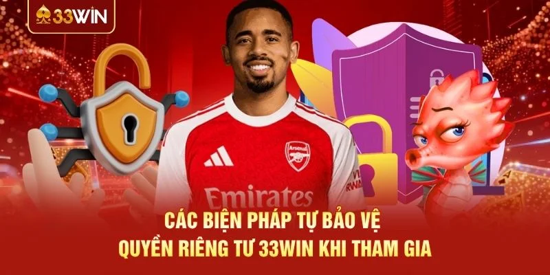 Các biện pháp tự bảo vệ quyền riêng tư 33WIN khi tham gia