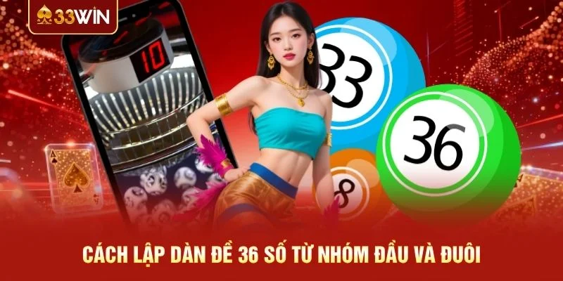 Cách lập dàn đề 36 số từ nhóm đầu và đuôi