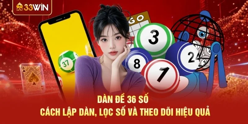 Dàn Đề 36 Số – Cách Lập Dàn, Lọc Số Và Theo Dõi Hiệu Quả