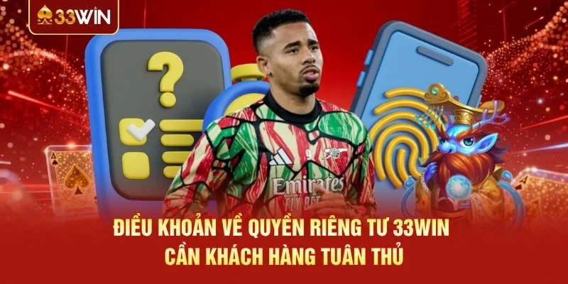 Điều khoản về quyền riêng tư 33WIN cần khách hàng tuân thủ