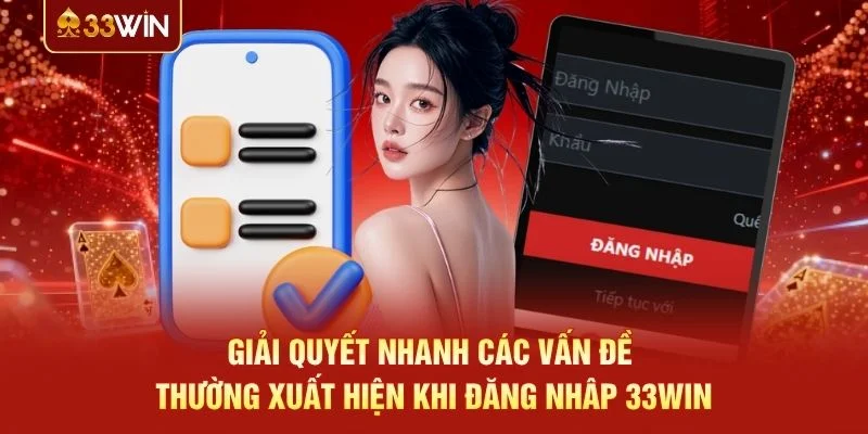 Giải quyết nhanh các vấn đề thường xuất hiện khi đăng nhâp 33WIN
