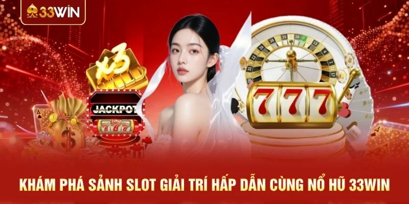 Khám phá sảnh slot giải trí hấp dẫn cùng Nổ Hũ 33WIN