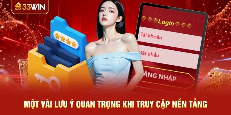 Một vài lưu ý quan trọng khi truy cập nền tảng