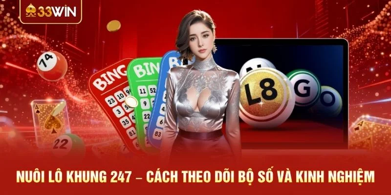 Nuôi Lô Khung 247 – Cách Theo Dõi Bộ Số Và Kinh Nghiệm