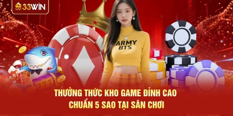 Thưởng thức kho game đỉnh cao chuẩn 5 sao tại sân chơi