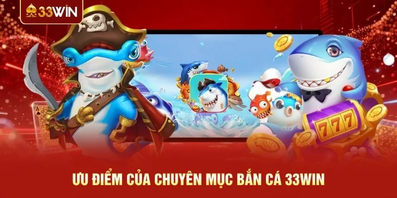 Ưu điểm của chuyên mục bắn cá 33WIN