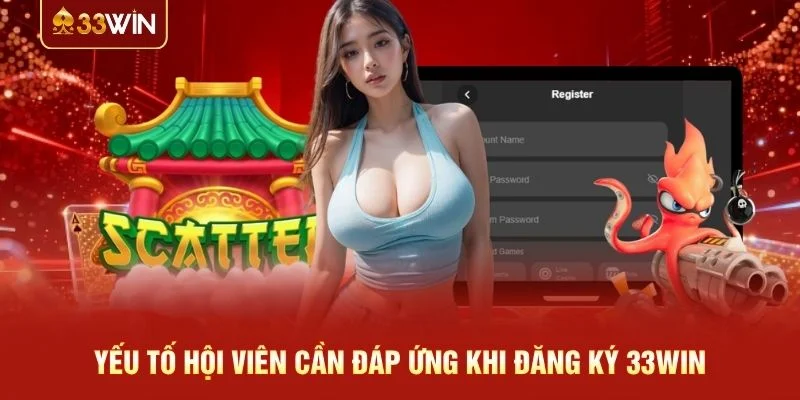 Yếu tố hội viên cần đáp ứng khi đăng ký 33WIN